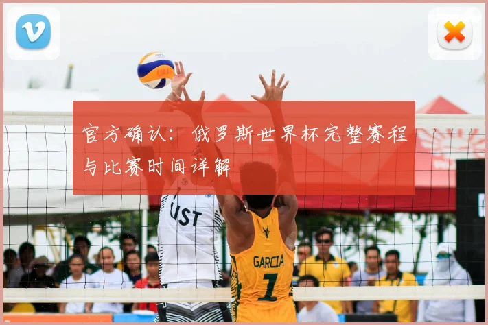 官方确认：俄罗斯世界杯完整赛程与比赛时间详解