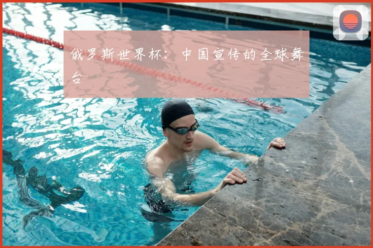 俄罗斯世界杯:中国宣传的全球舞台