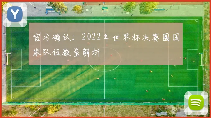 官方确认：2022年世界杯决赛圈国家队伍数量解析