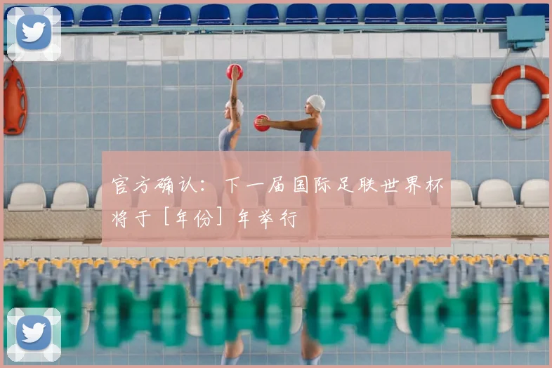 官方确认：下一届国际足联世界杯将于 [年份] 年举行