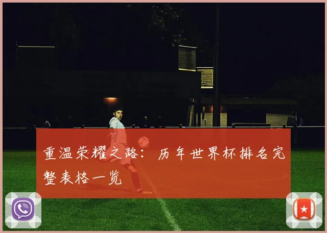 重温荣耀之路：历年世界杯排名完整表格一览