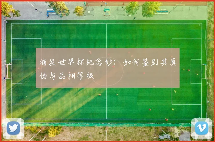 浦发世界杯纪念钞:如何鉴别其真伪与品相等级